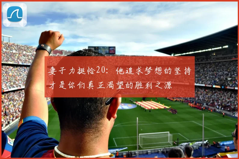 妻子力挺恰20：他追求梦想的坚持才是你们真正渴望的胜利之源