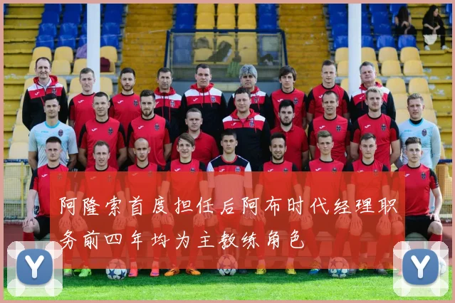 阿隆索首度担任后阿布时代经理职务前四年均为主教练角色