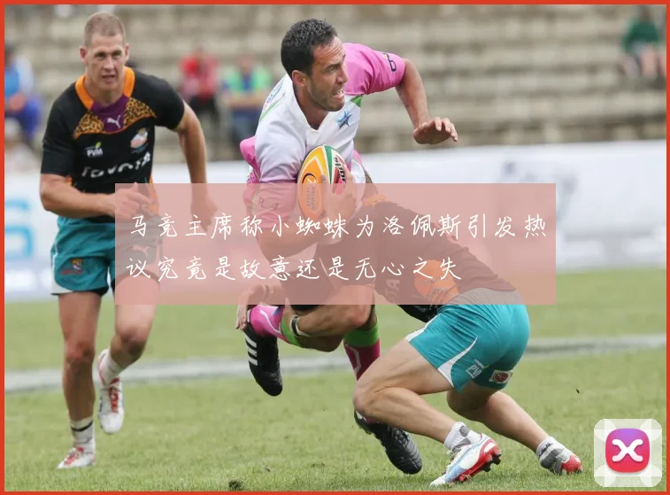 马竞主席称小蜘蛛为洛佩斯引发热议究竟是故意还是无心之失