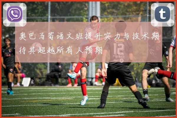奥巴马寄语文班提升实力与技术期待其超越所有人预期